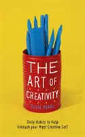 A kreativitás művészete: 7 erőteljes szokás a teljes potenciál felszabadításához - The Art of Creativity: 7 Powerful Habits to Unlock Your Full Potential