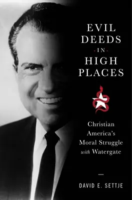 Gonosz tettek magas helyeken: A keresztény Amerika erkölcsi küzdelme a Watergate-ügyben - Evil Deeds in High Places: Christian America's Moral Struggle with Watergate