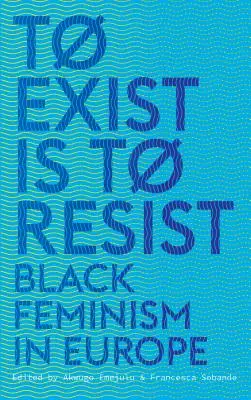 Létezni annyi, mint ellenállni: Fekete feminizmus Európában - To Exist is to Resist: Black Feminism in Europe