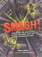 Smash!: Az univerzum rejtélyeinek felfedezése a nagy hadronütköztetővel - Smash!: Exploring the Mysteries of the Universe with the Large Hadron Collider