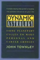 Dinamikus asztrológia: A bolygóciklusok felhasználása személyes és karrierdöntésekhez - Dynamic Astrology: Using Planetary Cycles to Make Personal and Career Choices