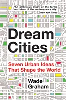 Álomvárosok - Hét városi elképzelés, amely formálja a világot - Dream Cities - Seven Urban Ideas That Shape the World