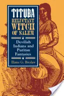 Tituba, Salem vonakodó boszorkánya: Ördögi indiánok és puritán fantáziák - Tituba, Reluctant Witch of Salem: Devilish Indians and Puritan Fantasies