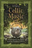 A kelta mágia könyve: Átalakító tanítások Awen üstjéből - The Book of Celtic Magic: Transformative Teachings from the Cauldron of Awen