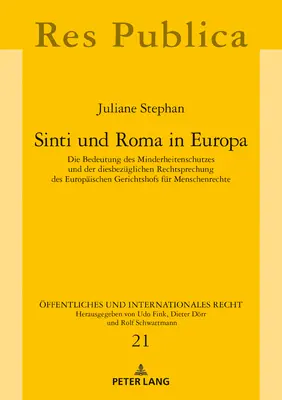 Sinti és roma Európában: A kisebbségvédelem jelentősége és az Emberi Jogok Európai Bíróságának vonatkozó ítélkezési gyakorlata. - Sinti Und Roma in Europa: Die Bedeutung Des Minderheitenschutzes Und Der Diesbezueglichen Rechtsprechung Des Europaeischen Gerichtshofs Fuer Men