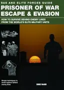 Háborús fogolyszökés és kitérés - Hogyan éljük túl az ellenséges vonalak mögött a világ elit katonai egységeinek példáján? - Prisoner of War Escape & Evasion - How to Survive Behind Enemy Lines from the World's Elite Military Units