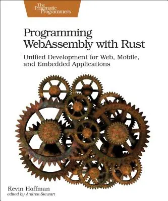 Webassembly programozása Rusttal: Egységes fejlesztés webes, mobil és beágyazott alkalmazásokhoz - Programming Webassembly with Rust: Unified Development for Web, Mobile, and Embedded Applications