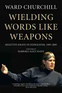 Wielding Words Like Weapons: Válogatott esszék az indigenizmusról, 1995-2005 - Wielding Words Like Weapons: Selected Essays in Indigenism, 1995-2005