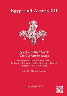 Egyiptom és Ausztria XII - Egyiptom és a Kelet: Az aktuális kutatások: Az Egyetem Horvát Tanulmányok Karán rendezett konferencia jegyzőkönyvei - Egypt and Austria XII - Egypt and the Orient: The Current Research: Proceedings of the Conference Held at the Faculty of Croatian Studies, University