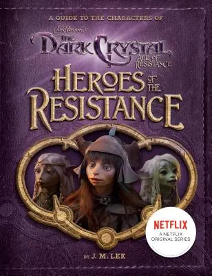 Az ellenállás hősei: A Sötét kristály: Az ellenállás kora karaktereinek kalauza - Heroes of the Resistance: A Guide to the Characters of the Dark Crystal: Age of Resistance