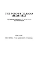 A robotok dilemmája: A robotok dilemmájának felülvizsgálata: A mesterséges intelligencia keretproblémája - The Robots Dilemma Revisited: The Frame Problem in Artificial Intelligence