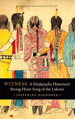 Tanúságtétel: Egy hunkpapha történész erős szívű éneke a lakotákról - Witness: A Hunkpapha Historian's Strong-Heart Song of the Lakotas