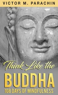 Gondolkozz úgy, mint Buddha: 108 nap a tudatosságról - Think Like the Buddha: 108 Days of Mindfulness