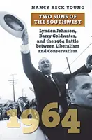 A délnyugat két napja: Lyndon Johnson, Barry Goldwater és a liberalizmus és a konzervativizmus 1964-es csatája - Two Suns of the Southwest: Lyndon Johnson, Barry Goldwater, and the 1964 Battle Between Liberalism and Conservatism