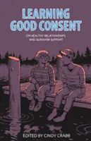 A jó beleegyezés megtanulása: Az egészséges kapcsolatokról és a túlélők támogatásáról - Learning Good Consent: On Healthy Relationships and Survivor Support