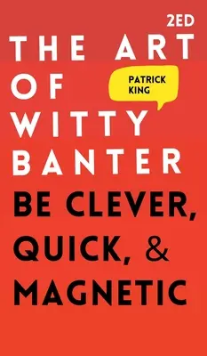 A szellemes ugratás művészete: Légy okos, gyors és mágneses - The Art of Witty Banter: Be Clever, Quick, & Magnetic