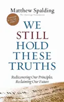 Még mindig tartjuk ezeket az igazságokat: Elveink újrafelfedezése, jövőnk visszaszerzése - We Still Hold These Truths: Rediscovering Our Principles, Reclaiming Our Future