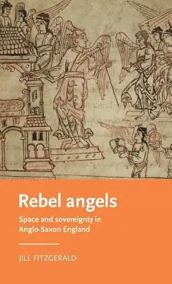 Lázadó angyalok: Tér és szuverenitás az angolszász Angliában - Rebel Angels: Space and Sovereignty in Anglo-Saxon England