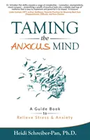 A szorongó elme megszelídítése: A Guide to Relief Stress & Anxiety - Taming the Anxious Mind: A Guide to Relief Stress & Anxiety