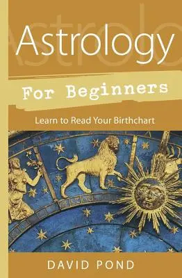 Asztrológia kezdőknek: Tanulja meg olvasni a születési horoszkópját - Astrology for Beginners: Learn to Read Your Birth Chart