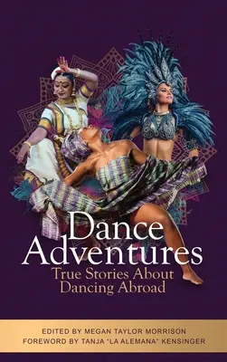 Táncos kalandok: Igaz történetek a külföldi táncról - Dance Adventures: True Stories About Dancing Abroad