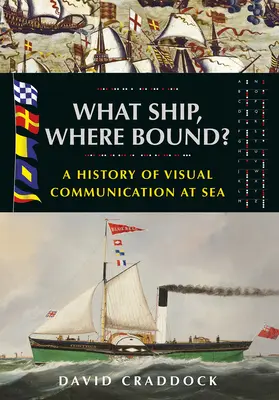 Melyik hajó hová köt? A vizuális kommunikáció története a tengeren - What Ship Where Bound?: A History of Visual Communication at Sea