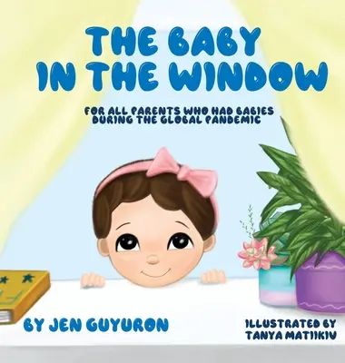 The Baby In The Window: Minden szülőnek, akinek gyermeke született a világjárvány idején. - The Baby In The Window: For All Parents Who Had Babies During The Global Pandemic