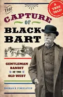 Fekete Bart elfogása: A régi nyugat úri banditája - The Capture of Black Bart: Gentleman Bandit of the Old West