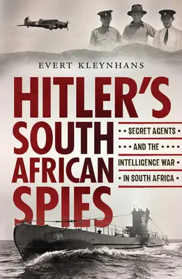 Hitler dél-afrikai kémei: Titkosügynökök és a dél-afrikai hírszerzési háború - Hitler's South African Spies: Secret Agents and the Intelligence War in South Africa