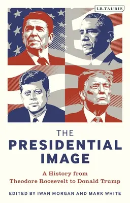 Az elnöki kép: Roosevelttől Donald Trumpig. - The Presidential Image: A History from Theodore Roosevelt to Donald Trump