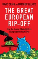 A nagy európai átverés: Hogyan veszi át az életünk irányítását a korrupt, pazarló EU - The Great European Rip-Off: How the Corrupt, Wasteful Eu Is Taking Control of Our Lives