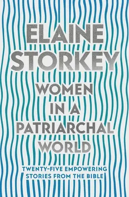 Nők egy patriarchális világban - Huszonöt erőt adó történet a Bibliából (Storkey Dr. Elaine (olvasó)) - Women in a Patriarchal World - Twenty-five Empowering Stories from the Bible (Storkey Dr Elaine (Reader))