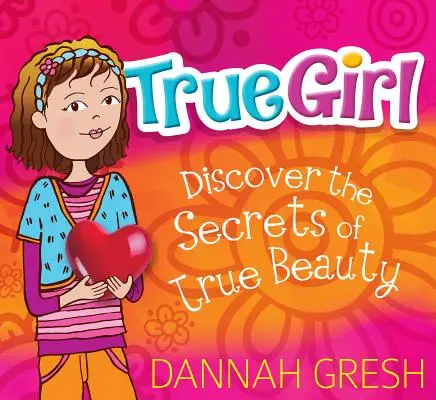 Igazi lány: Fedezd fel az igazi szépség titkait - True Girl: Discover the Secrets of True Beauty