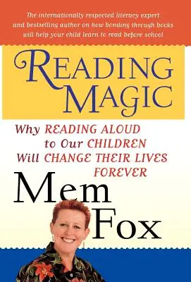 Olvasásvarázslat: Miért változtatja meg örökre az életüket, ha hangosan olvasunk a gyerekeinknek - Reading Magic: Why Reading Aloud to Our Children Will Change Their Lives Forever