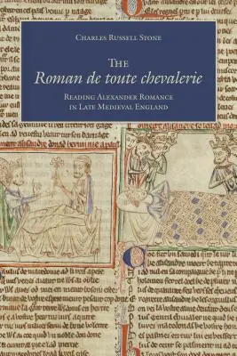 A Roman de Toute Chevalerie: Alexander-románok olvasása a késő középkori Angliában - The Roman de Toute Chevalerie: Reading Alexander Romance in Late Medieval England