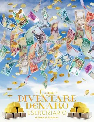 Come Diventare Denaro Eserciziario - Hogyan váljunk pénzzé munkafüzet olaszul - Come Diventare Denaro Eserciziario - How To Become Money Workbook Italian