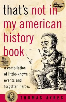Ez nincs benne az amerikai történelemkönyvemben: Kevéssé ismert események és elfeledett hősök gyűjteménye - That's Not in My American History Book: A Compilation of Little-Known Events and Forgotten Heroes