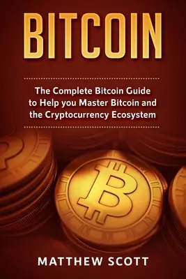 Bitcoin: A teljes Bitcoin-útmutató a Bitcoin és a kriptopénz-ökoszisztéma elsajátításához - Bitcoin: The Complete Bitcoin Guide to Help you Master Bitcoin and the Crypto Currency Ecosystem