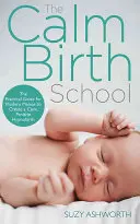 A nyugodt születés módszere: A teljes útmutató a pozitív hipnoszülés élményéhez - The Calm Birth Method: Your Complete Guide to a Positive Hypnobirthing Experience