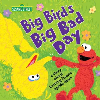 Big Bird nagy rossz napja: A történet a homlokráncolások felforgatásáról - Big Bird's Big Bad Day: A Story about Turning Frowns Upside Down