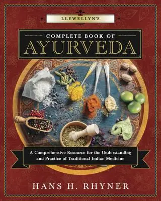 Llewellyn's Complete Book of Ayurveda: Átfogó forrás a hagyományos indiai gyógyászat megértéséhez és gyakorlásához - Llewellyn's Complete Book of Ayurveda: A Comprehensive Resource for the Understanding & Practice of Traditional Indian Medicine