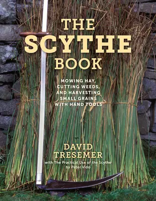 A kasza könyv: Szénakaszálás, gyomirtás és apró gabonafélék betakarítása kéziszerszámokkal - The Scythe Book: Mowing Hay, Cutting Weeds, and Harvesting Small Grains with Hand Tools