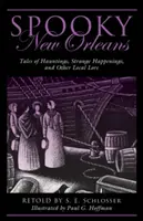 Kísérteties New Orleans: Mesék kísértetekről, különös eseményekről és más helyi történetekről - Spooky New Orleans: Tales of Hauntings, Strange Happenings, and Other Local Lore