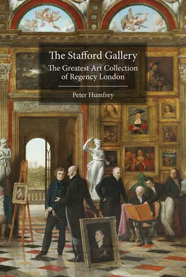 A Stafford Galéria: A londoni regentúra legnagyobb művészeti gyűjteménye - The Stafford Gallery: The Greatest Art Collection of Regency London