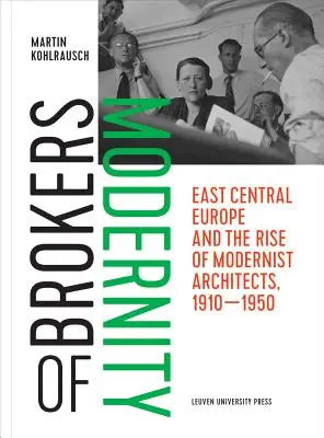 A modernitás brókerei: Kelet-Közép-Európa és a modernista építészek felemelkedése, 1910-1950 - Brokers of Modernity: East Central Europe and the Rise of Modernist Architects, 1910-1950