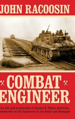 Combat Engineer: H. Wallis Anderson ezredes, a mérnökök parancsnoka a dombvidéken és Remagenben - Combat Engineer: The Life and Leadership of Colonel H. Wallis Anderson, Commander of the Engineers at the Bulge and Remagen