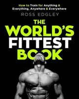 A világ legeredményesebb könyve: Hogyan edzhetsz bárhol és bármiért, bárhol és bármihez - The World's Fittest Book: How to Train for Anything and Everything, Anywhere and Everywhere