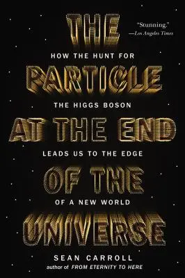 A részecske az univerzum végén: Hogyan vezet minket a Higgs-bozon utáni vadászat egy új világ szélére? - The Particle at the End of the Universe: How the Hunt for the Higgs Boson Leads Us to the Edge of a New World