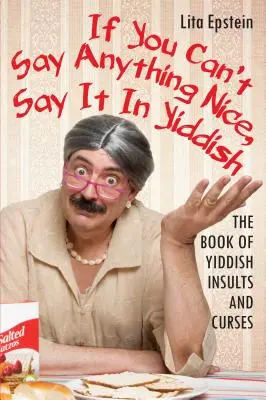 Ha nem tudsz semmi szépet mondani, mondd jiddisül: A jiddis sértések és káromkodások könyve - If You Can't Say Anything Nice, Say It in Yiddish: The Book of Yiddish Insults and Curses