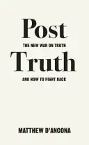 Poszt-truth: Az igazság elleni új háború és a visszavágás módja - Post-Truth: The New War on Truth and How to Fight Back